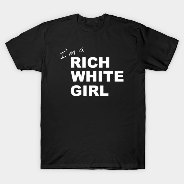Rich White Girl quote T-Shirt by IamRAYM